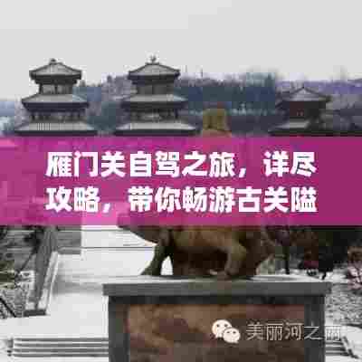 雁门关自驾之旅，详尽攻略，带你畅游古关隘