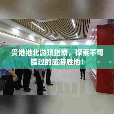 贵港港北游玩指南,探索不可错过的旅游胜地!