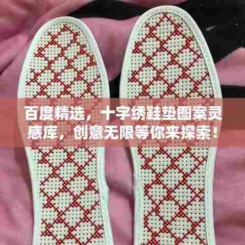 百度精选，十字绣鞋垫图案灵感库，创意无限等你来探索！