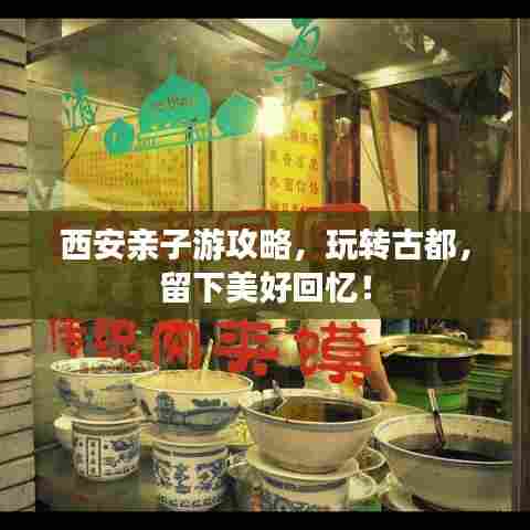 西安亲子游攻略，玩转古都，留下美好回忆！