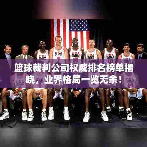 篮球裁判公司权威排名榜单揭晓，业界格局一览无余！