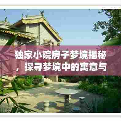 独家小院房子梦境揭秘，探寻梦境中的寓意与情感寄托
