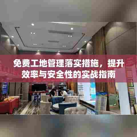 免费工地管理落实措施，提升效率与安全性的实战指南