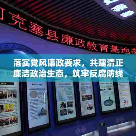 落实党风廉政要求,共建清正廉洁政治生态,筑牢反腐防线