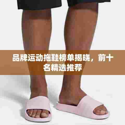 品牌运动拖鞋榜单揭晓,前十名精选推荐