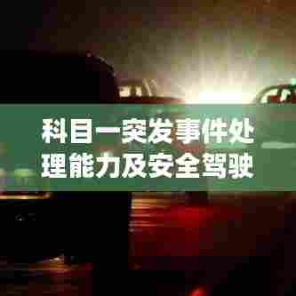 科目一突发事件处理能力及安全驾驶的关键性