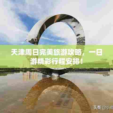 天津周日完美旅游攻略，一日游精彩行程安排！
