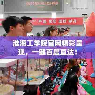 淮海工学院官网精彩呈现，一键百度直达！