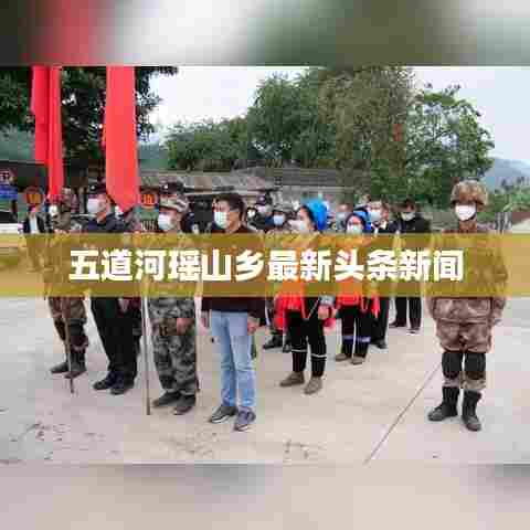五道河瑶山乡最新头条新闻