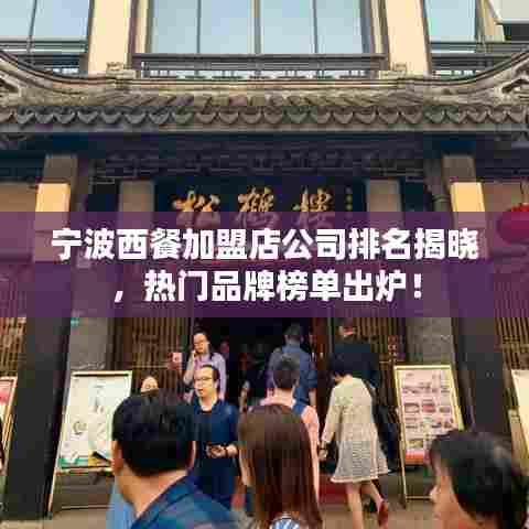 宁波西餐加盟店公司排名揭晓，热门品牌榜单出炉！