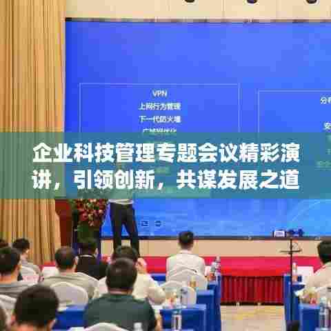 企业科技管理专题会议精彩演讲，引领创新，共谋发展之道