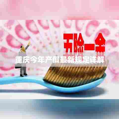 重庆今年产假最新规定详解