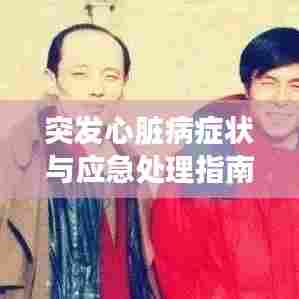 突发心脏病症状与应急处理指南