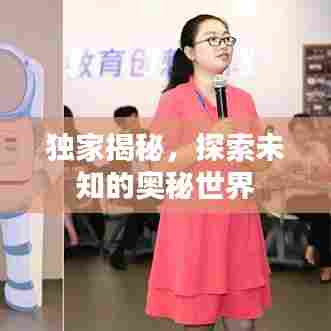 独家揭秘，探索未知的奥秘世界