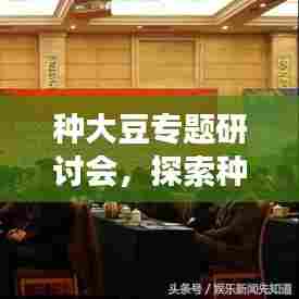 种大豆专题研讨会，探索种植技术与产业发展新路径