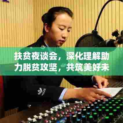 扶贫夜谈会，深化理解助力脱贫攻坚，共筑美好未来希望之梦