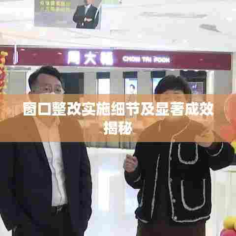 窗口整改实施细节及显著成效揭秘