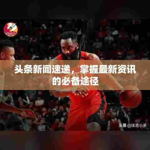 头条新闻速递，掌握最新资讯的必备途径