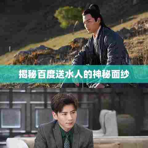 揭秘百度送水人的神秘面纱