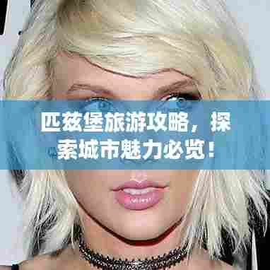 匹兹堡旅游攻略，探索城市魅力必览！