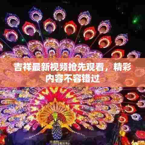吉祥最新视频抢先观看，精彩内容不容错过