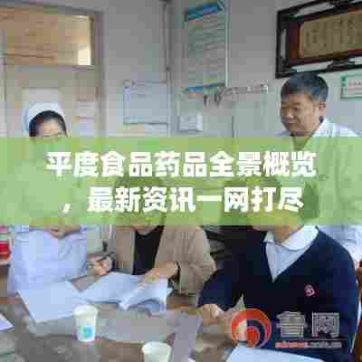 平度食品药品全景概览，最新资讯一网打尽