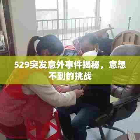 529突发意外事件揭秘，意想不到的挑战