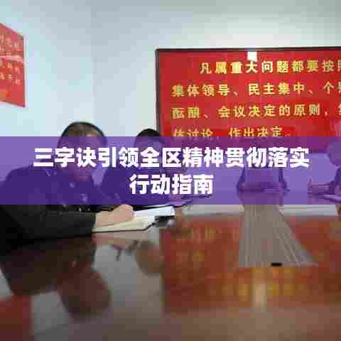 三字诀引领全区精神贯彻落实行动指南