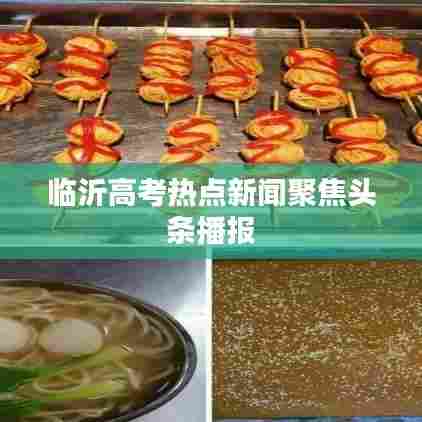 临沂高考热点新闻聚焦头条播报