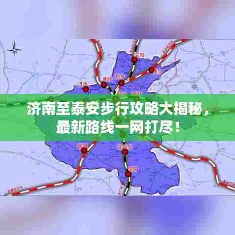 济南至泰安步行攻略大揭秘，最新路线一网打尽！