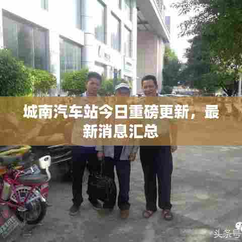 城南汽车站今日重磅更新,最新消息汇总