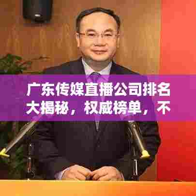 广东传媒直播公司排名大揭秘，权威榜单，不容错过！