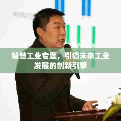 智慧工业专题，引领未来工业发展的创新引擎