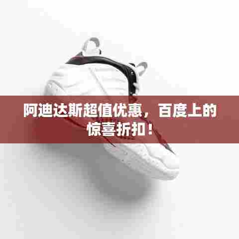 阿迪达斯超值优惠，百度上的惊喜折扣！