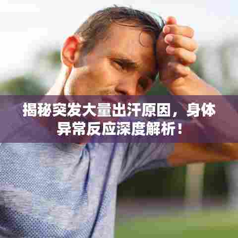 揭秘突发大量出汗原因，身体异常反应深度解析！