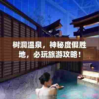 树洞温泉,神秘度假胜地,必玩旅游攻略!