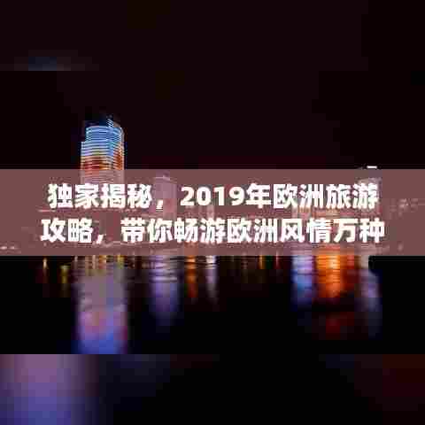独家揭秘，2019年欧洲旅游攻略，带你畅游欧洲风情万种！