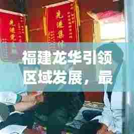 福建龙华引领区域发展,最新新闻头条动态