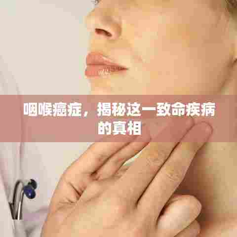 咽喉癌症，揭秘这一致命疾病的真相