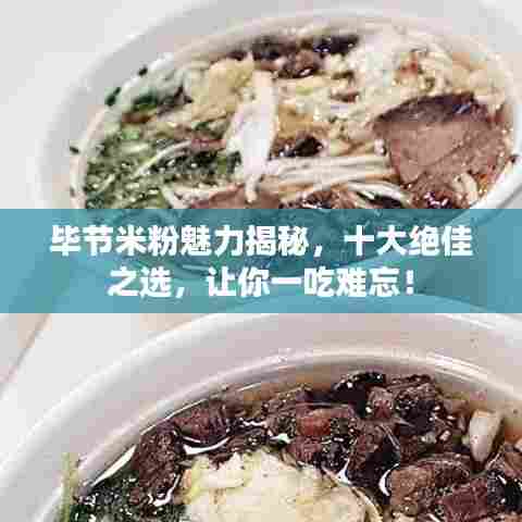 毕节米粉魅力揭秘，十大绝佳之选，让你一吃难忘！