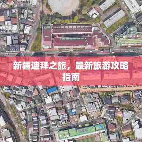 新疆迪拜之旅,最新旅游攻略指南