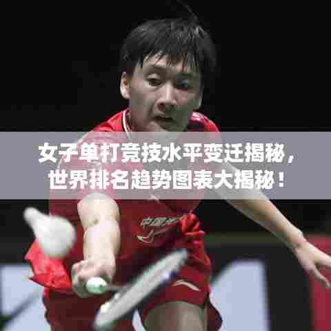 女子单打竞技水平变迁揭秘，世界排名趋势图表大揭秘！